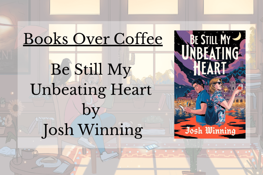 Books Over Coffee : Be Still My Unbeating Heart BY Josh&nbsp;Winning